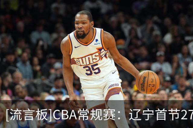 [流言板]CBA常规赛：辽宁首节27-13领先山东，爱德华兹9分&陶汉林4分